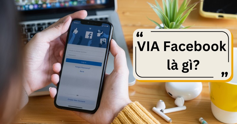 VIA Facebook Là Gì? Các Loại VIA Facebook Phổ Biến Nhất Hiện Nay